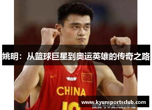 姚明：从篮球巨星到奥运英雄的传奇之路