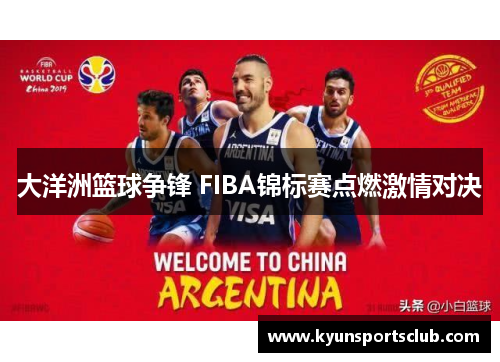 大洋洲篮球争锋 FIBA锦标赛点燃激情对决