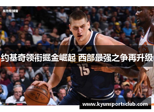 约基奇领衔掘金崛起 西部最强之争再升级