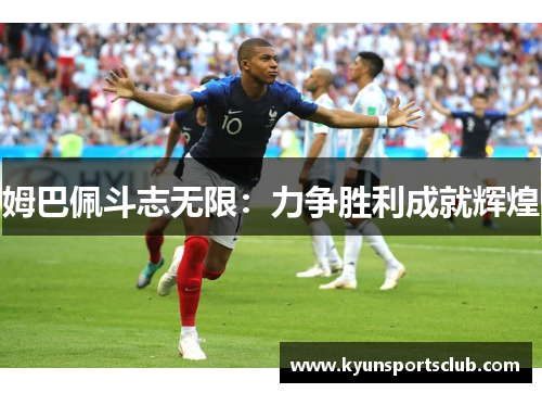 姆巴佩斗志无限：力争胜利成就辉煌